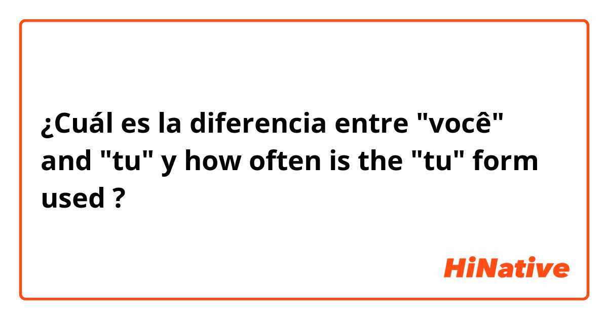 ¿Cuál es la diferencia entre "você" and "tu" y how often is the "tu" form used ?