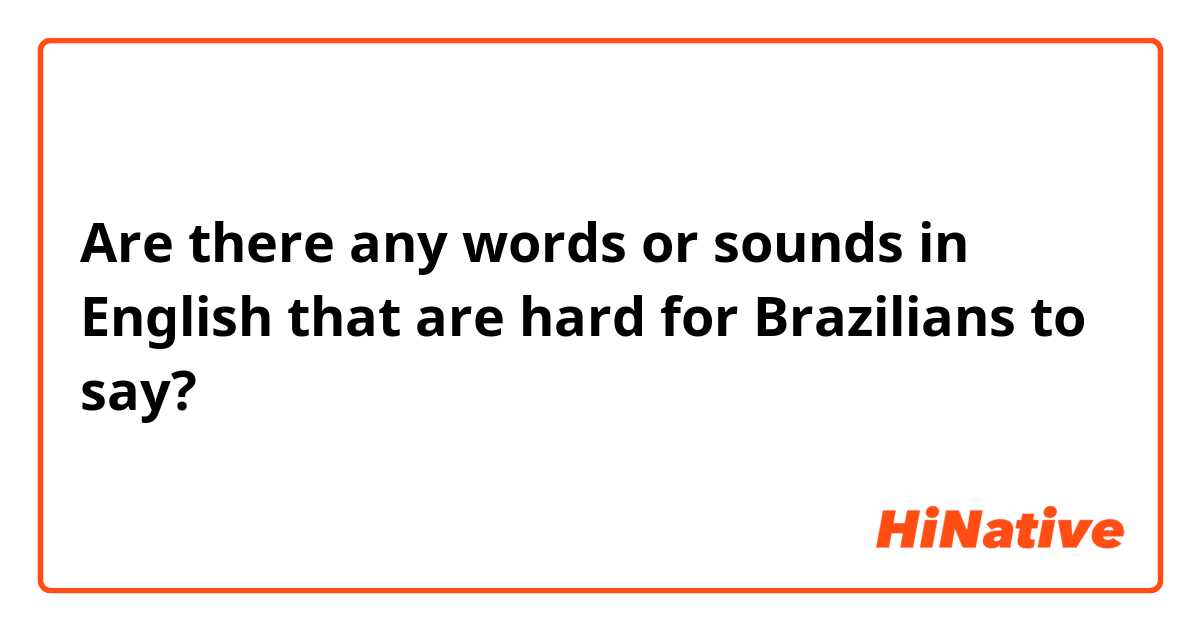 Are there any words or sounds in English that are hard for Brazilians to say?