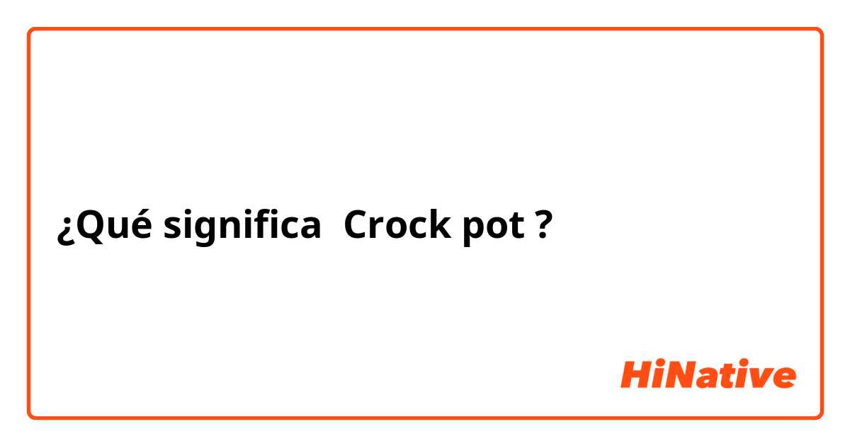¿Qué significa Crock pot?