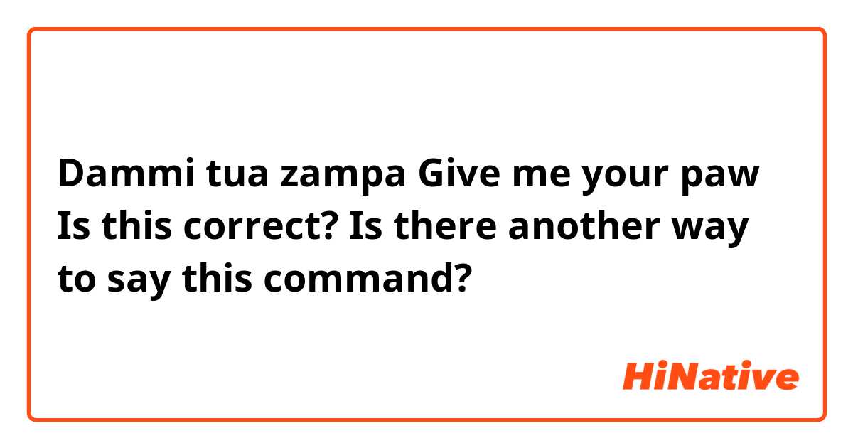 Dammi tua zampa
Give me your paw 🐾 🐕 
Is this correct? Is there another way to say this command?