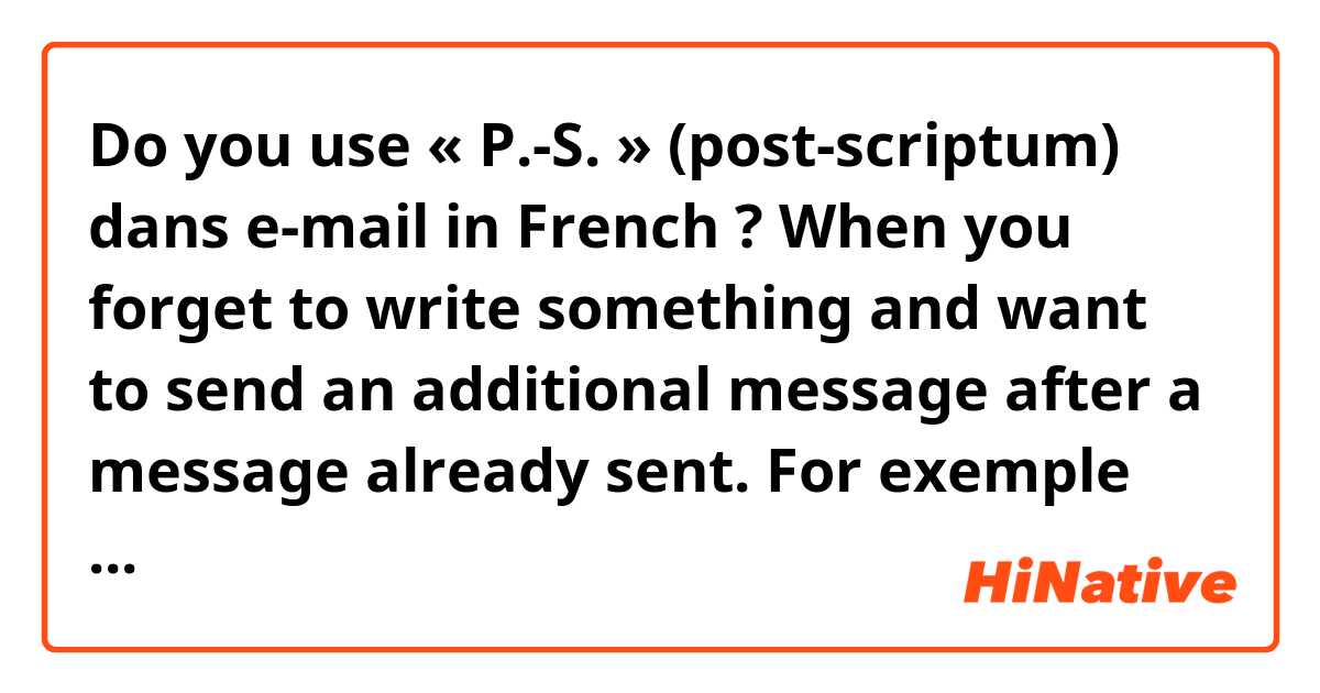 Do you use « P.-S. » (post-scriptum) dans e-mail in French ? 
When you forget to write something and want to send an additional message after a message already sent. 

For exemple
---------------- first message
Hi, the party starts at 7pm tomorrow.

---------------- following message
« P.-S. » You are welcome to bring your own food.

Is there any other way to say that ?