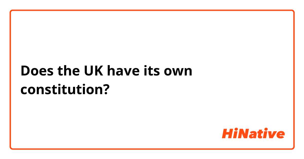 Does the UK have its own constitution?