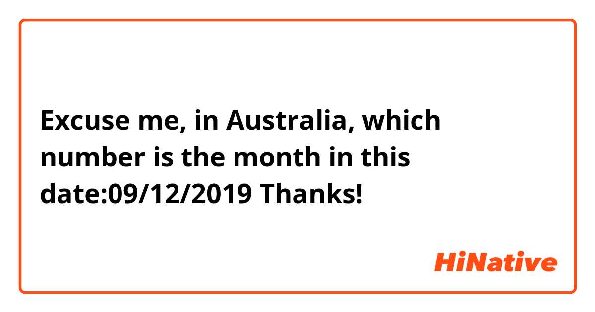 Excuse me, in Australia, which number is the month in this date:09/12/2019
Thanks!