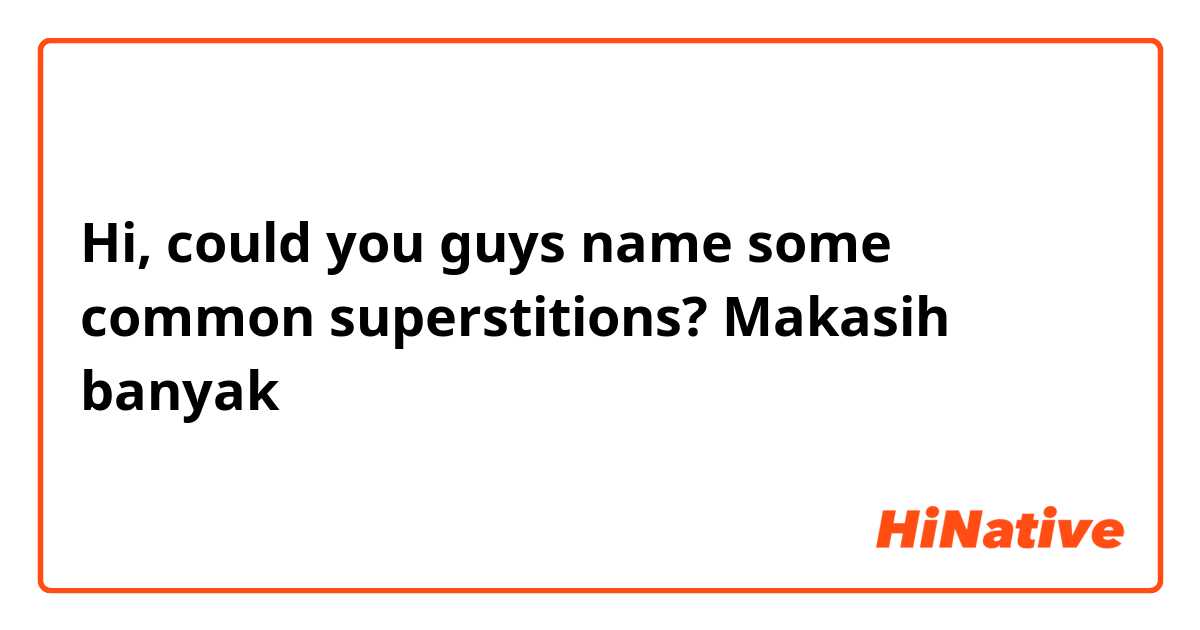 Hi, could you guys name some common superstitions? Makasih banyak