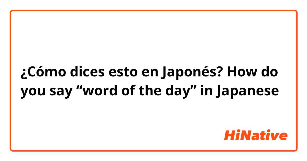 ¿Cómo dices esto en Japonés? How do you say “word of the day” in Japanese