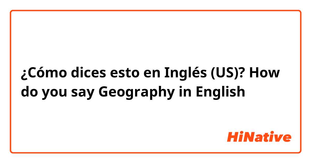 ¿Cómo dices esto en Inglés (US)? How do you say Geography in English