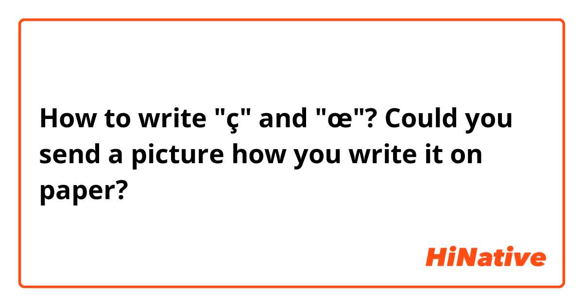 How to write "ç" and "œ"? Could you send a picture how you write it on paper? 