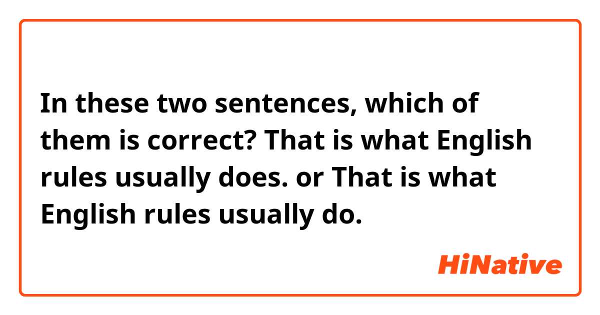 In these two sentences, which of them is correct?

That is what English rules usually does.

or

That is what English rules usually do.