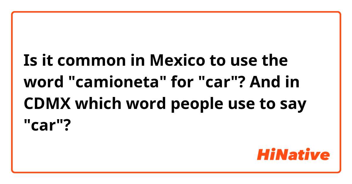 Is it common in Mexico to use the word "camioneta" for "car"? 

 And in CDMX which word people use to say  "car"? 
