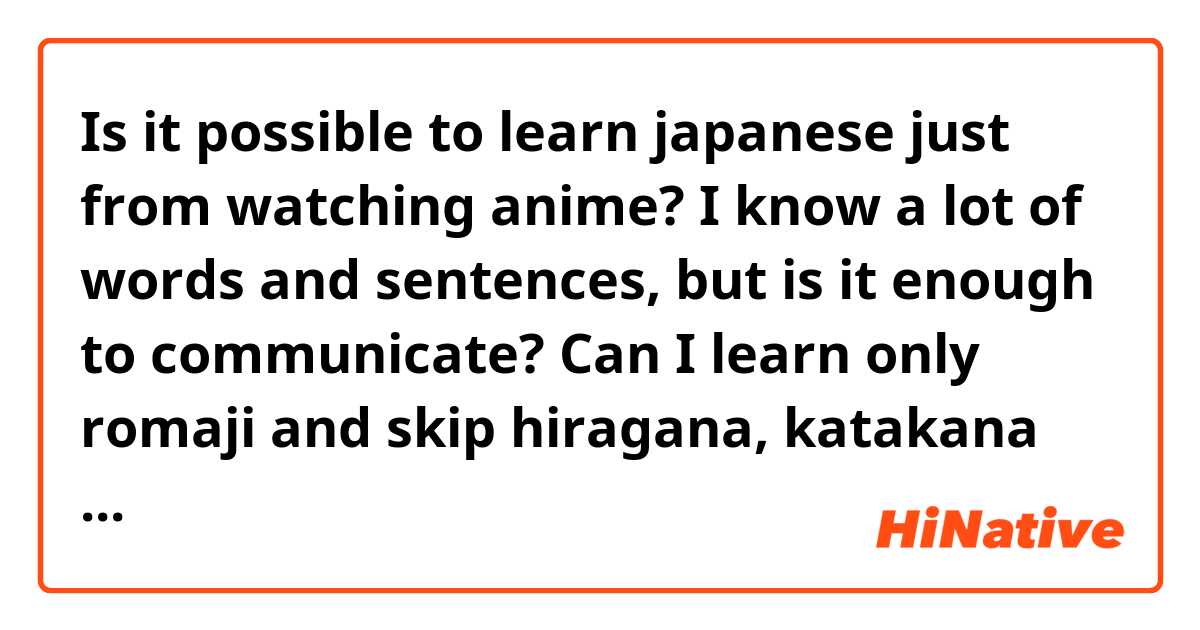 Is it possible to learn japanese just from watching anime? I know a lot of  words