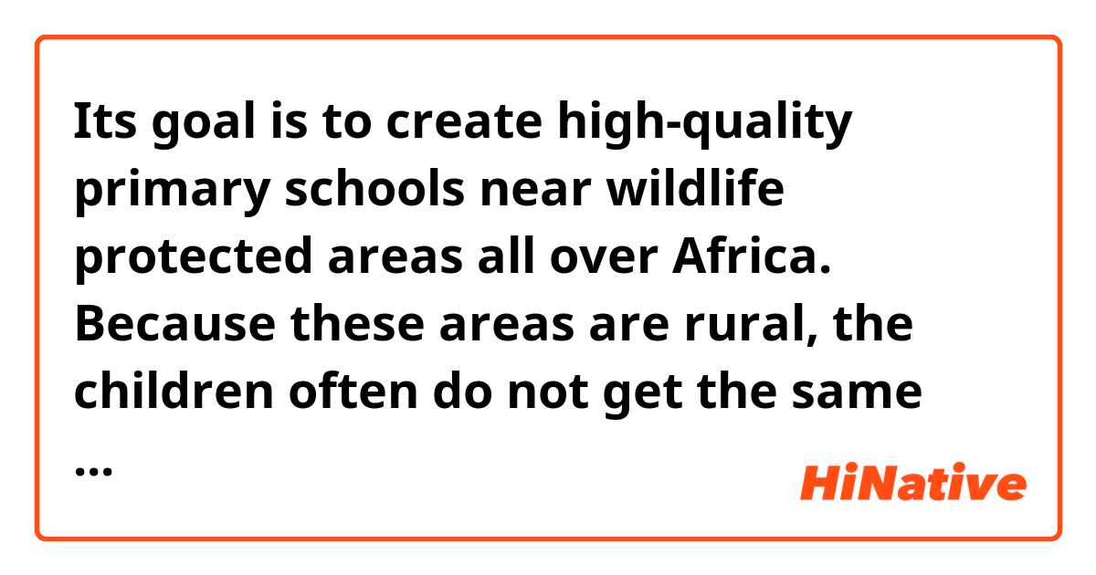 Its goal is to create high-quality primary schools near wildlife protected areas all over Africa. Because these areas are rural, the children often do not get the same quality of education found in cities.

...high-quality of primary schools ... get the same quality education found in cities.

Any difference between them?