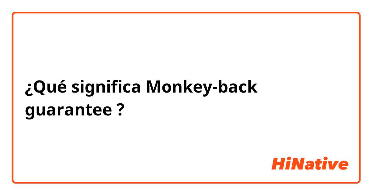 ¿Qué significa Monkey-back guarantee ?