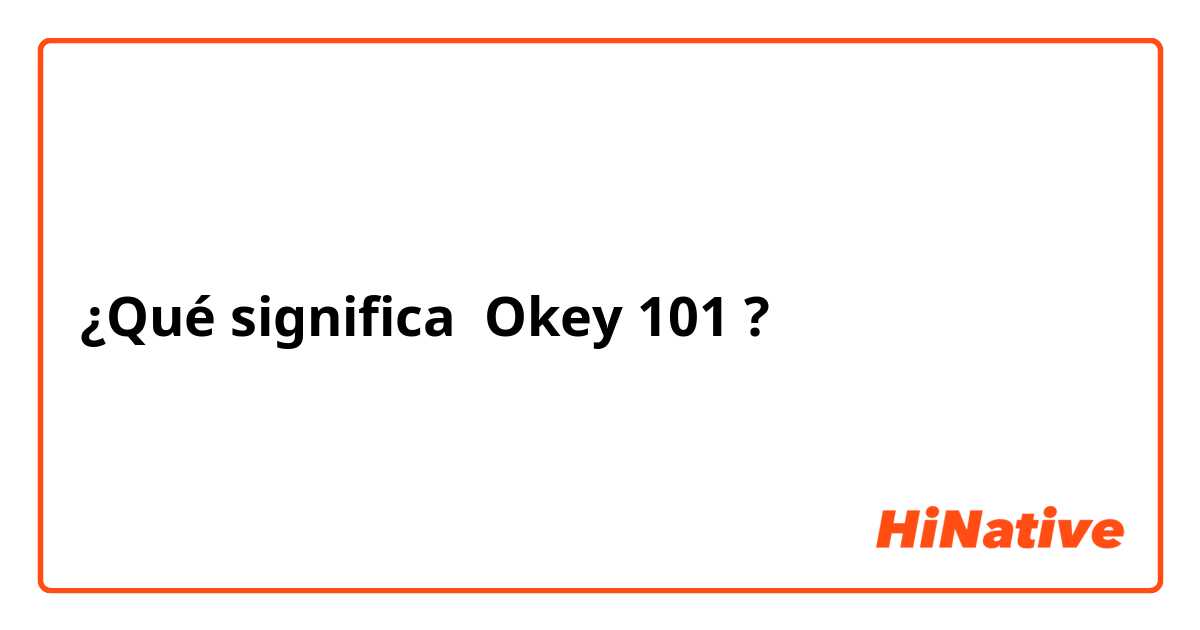 ¿Qué significa Okey 101?