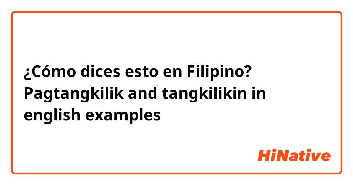 ¿Cómo dices esto en Filipino? Pagtangkilik and tangkilikin in english examples