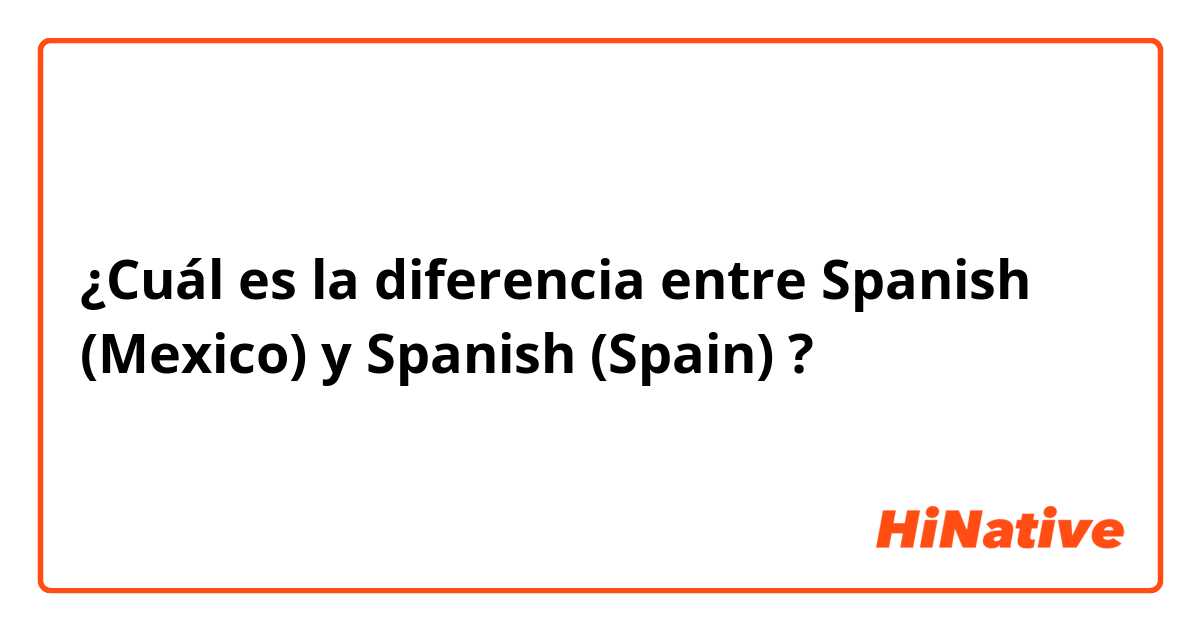 ¿Cuál es la diferencia entre Spanish (Mexico) y Spanish (Spain) ?