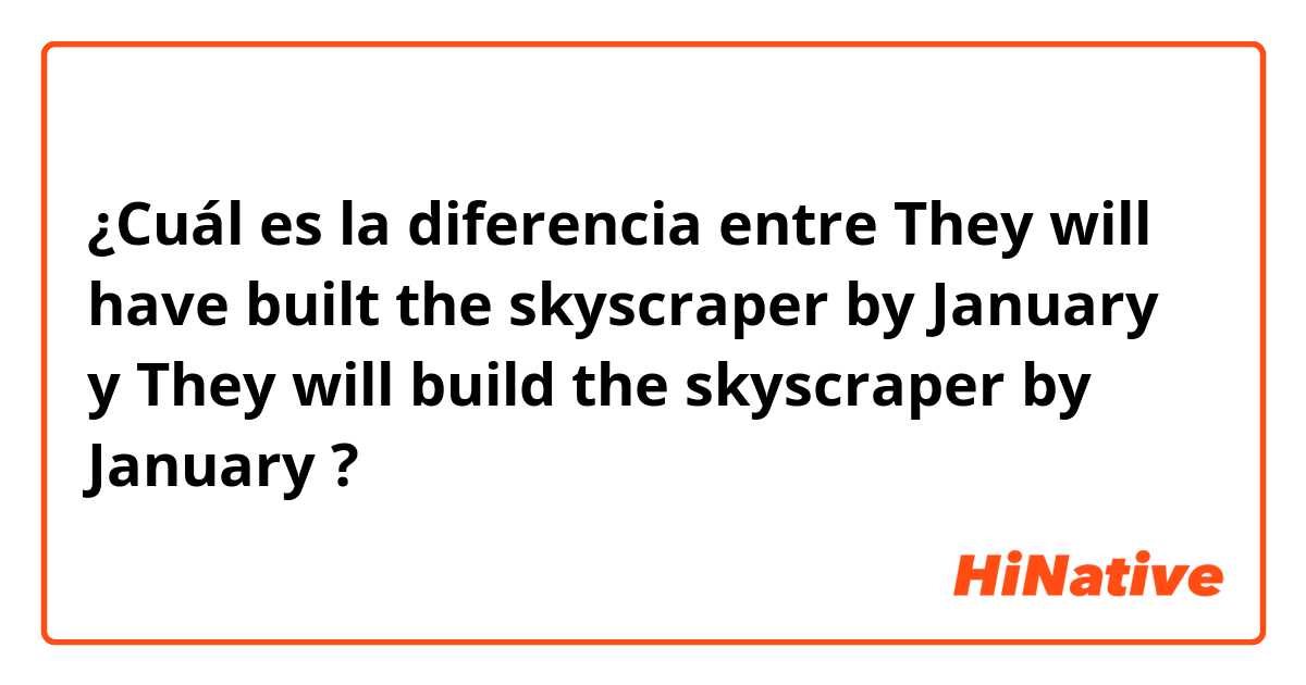 ¿Cuál es la diferencia entre They will have built the skyscraper by January y They will build the skyscraper by January ?