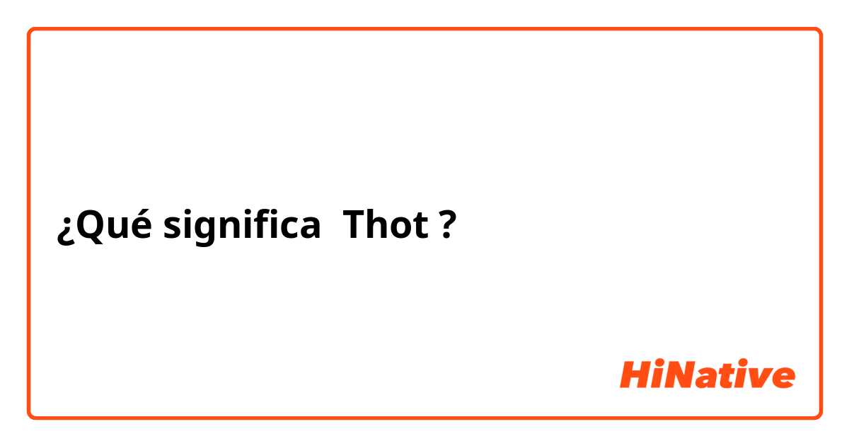 ¿Qué significa Thot ?