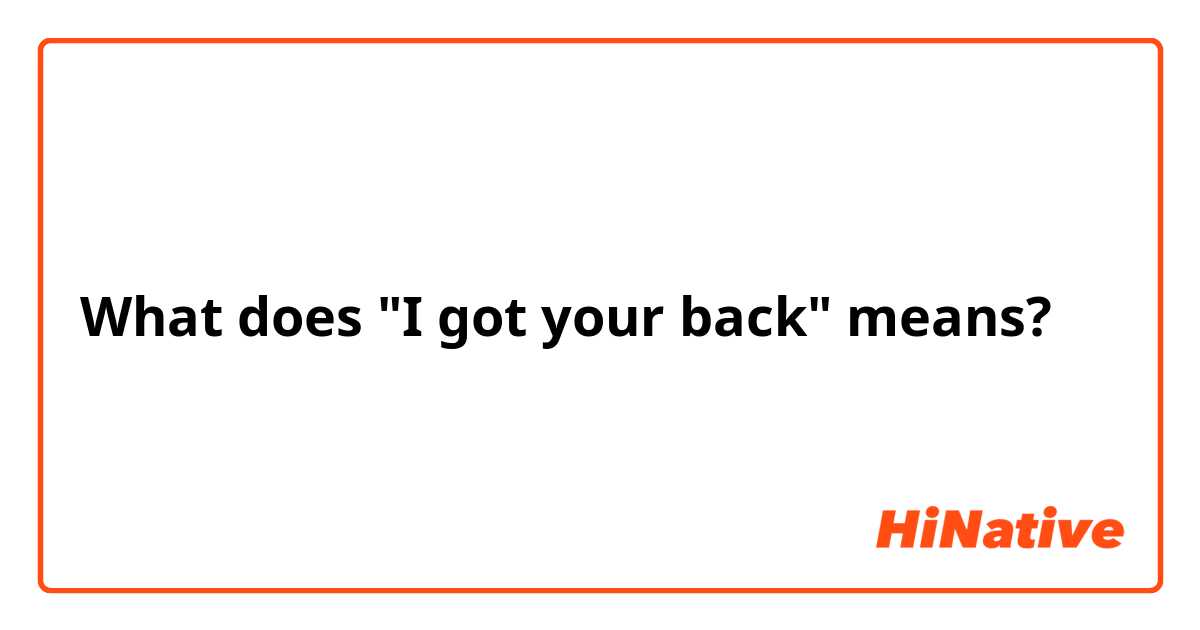 What does "I got your back" means?