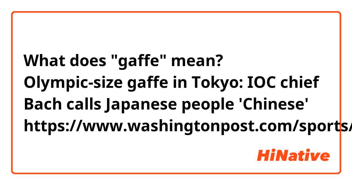 What does "gaffe" mean?

Olympic-size gaffe in Tokyo: IOC chief Bach calls Japanese people 'Chinese'
https://www.washingtonpost.com/sports/olympics/2021/07/13/olympics-bach-gaffe-japanese-chinese/