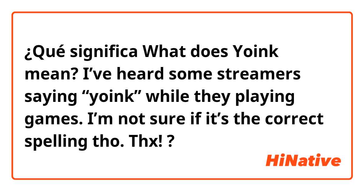 Qué significa What does Yoink mean? I've heard some streamers