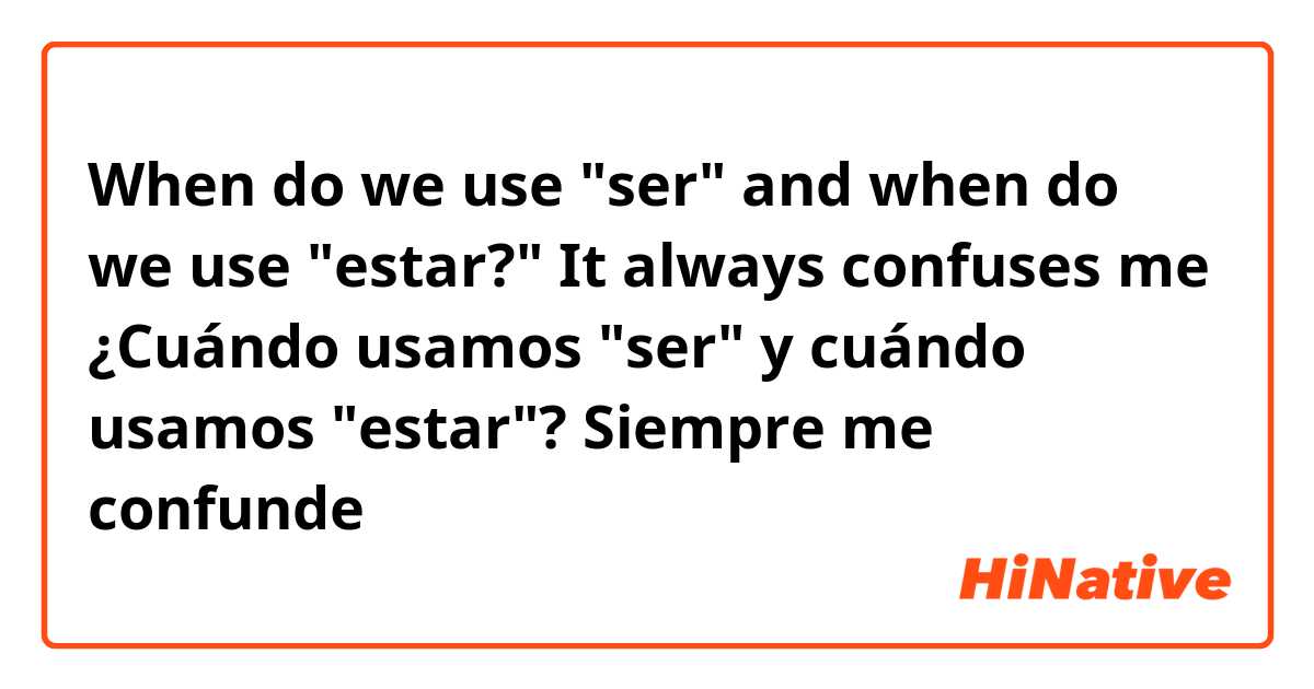 When do we use "ser" and when do we use "estar?" It always confuses me

¿Cuándo usamos "ser" y cuándo usamos "estar"? Siempre me confunde