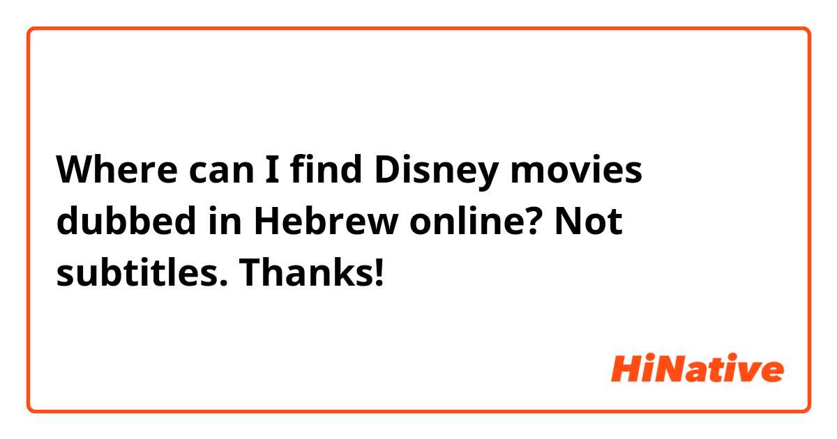 Where can I find Disney movies dubbed in Hebrew online? Not subtitles. Thanks!