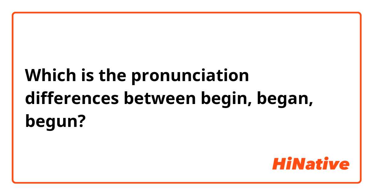 begin began begun pronunciation