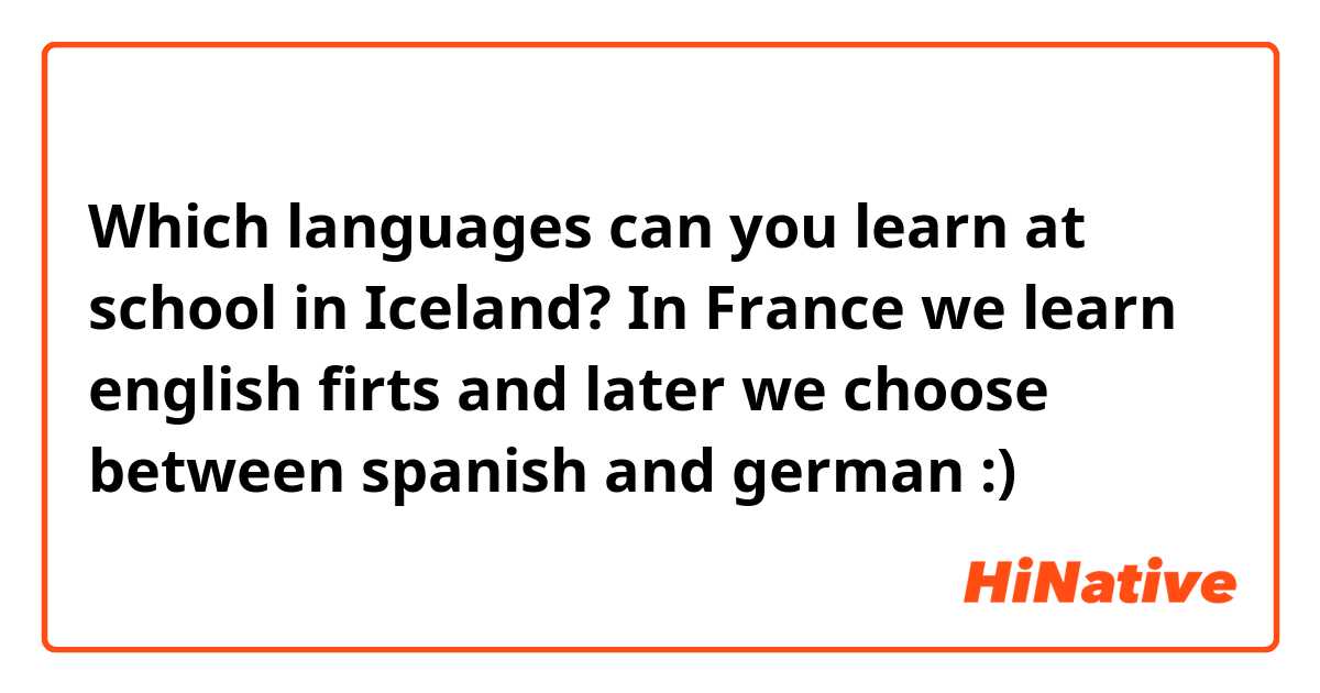 Which languages can you learn at school in Iceland? In France we learn english firts and later we choose between spanish and german :)