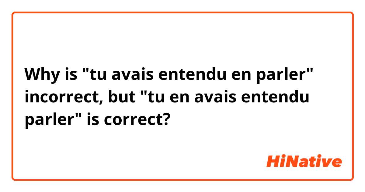 Why is "tu avais entendu en parler" incorrect, but "tu en avais entendu parler" is correct?