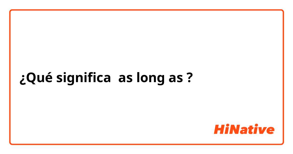 ¿Qué significa as long as?