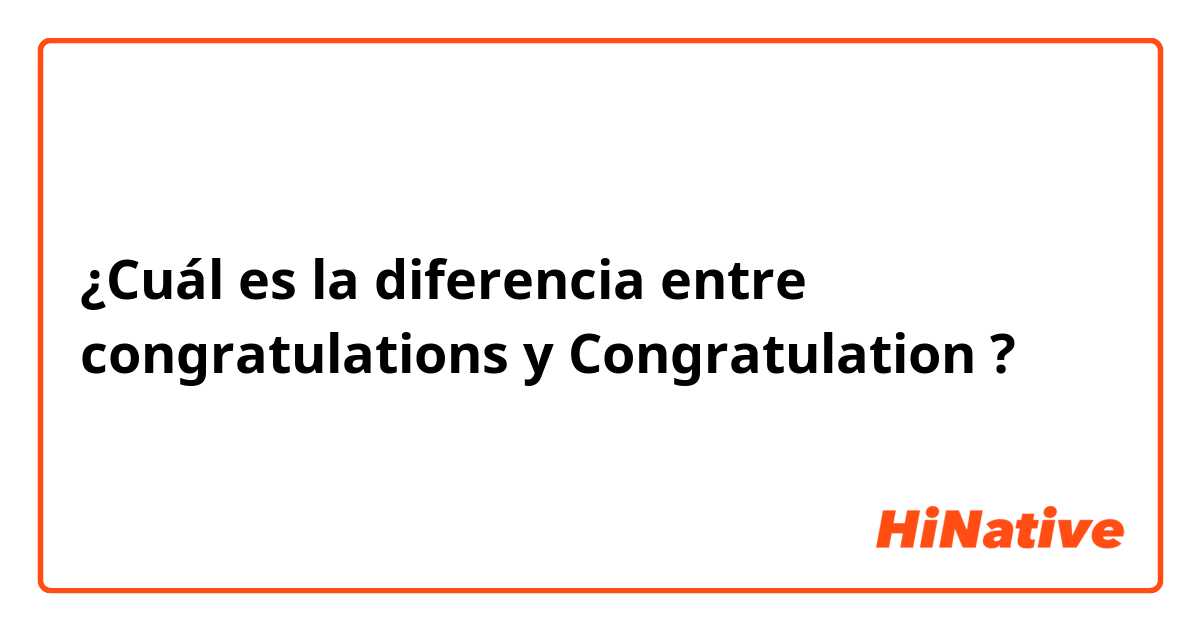 ¿Cuál es la diferencia entre congratulations  y Congratulation ?