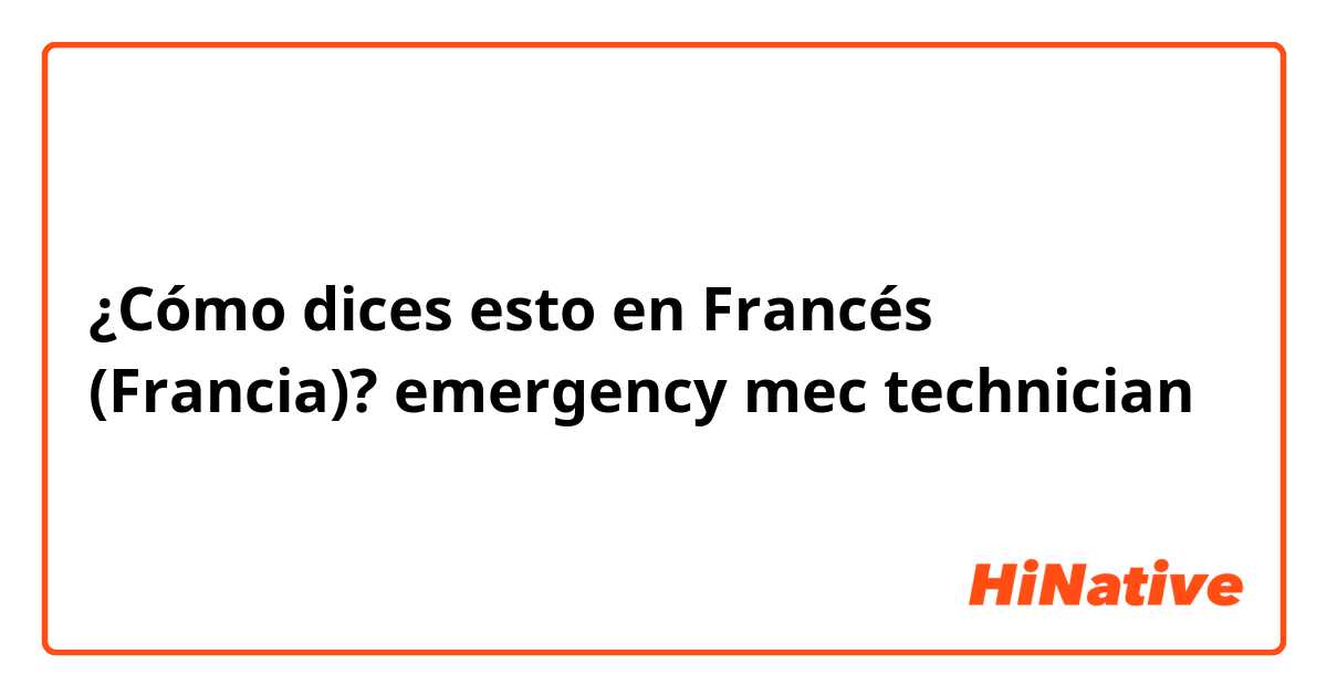 ¿Cómo dices esto en Francés (Francia)? emergency mec technician 
