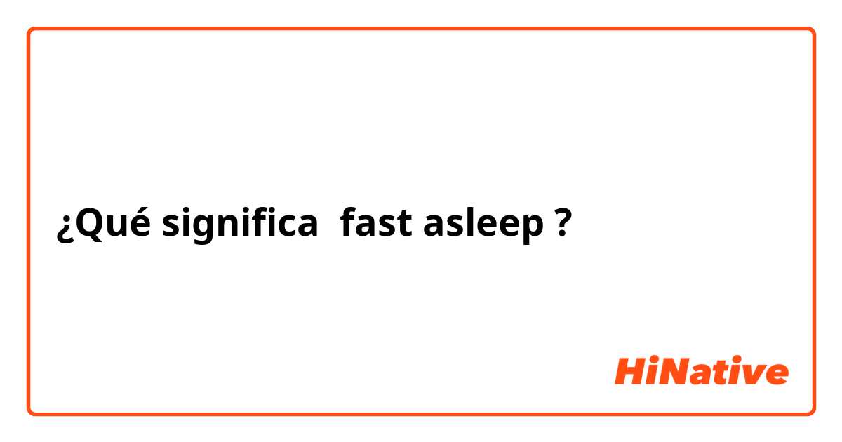 ¿Qué significa fast asleep?
