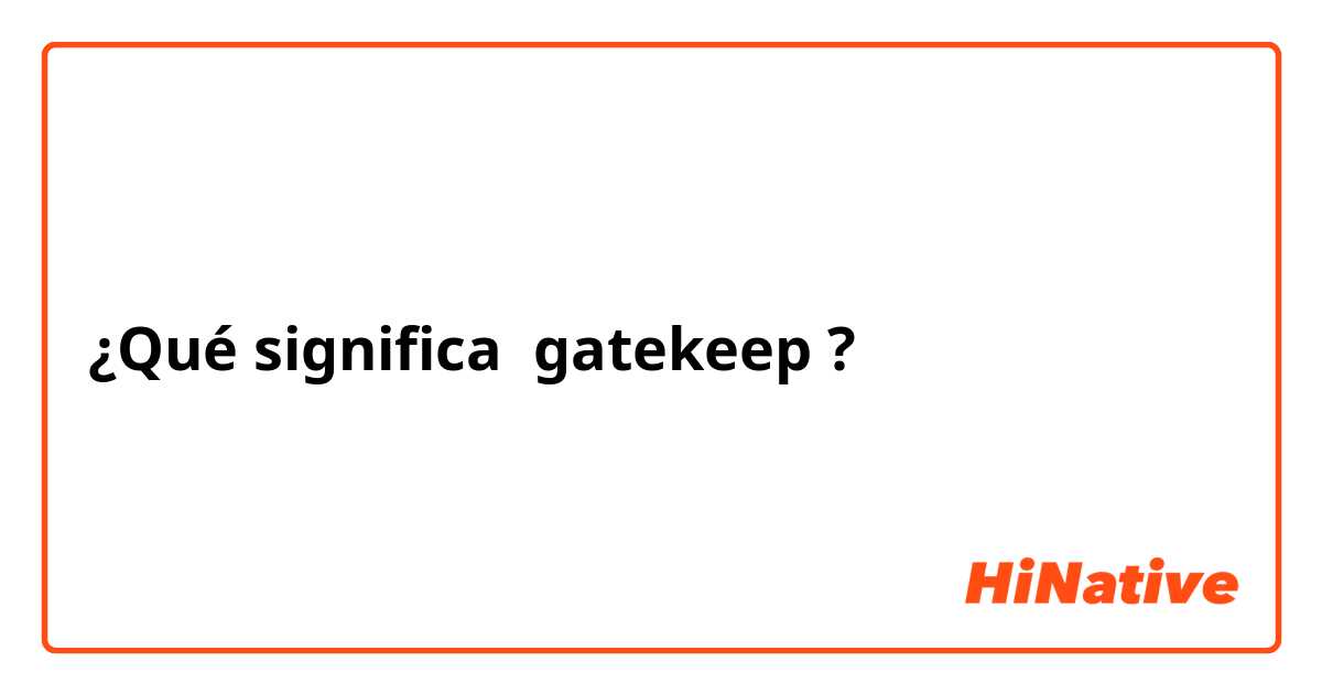 ¿Qué significa gatekeep ?