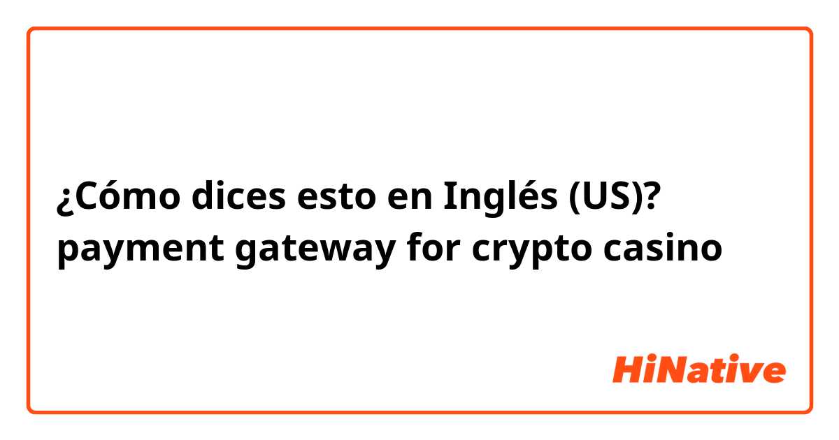¿Cómo dices esto en Inglés (US)? payment gateway for crypto casino