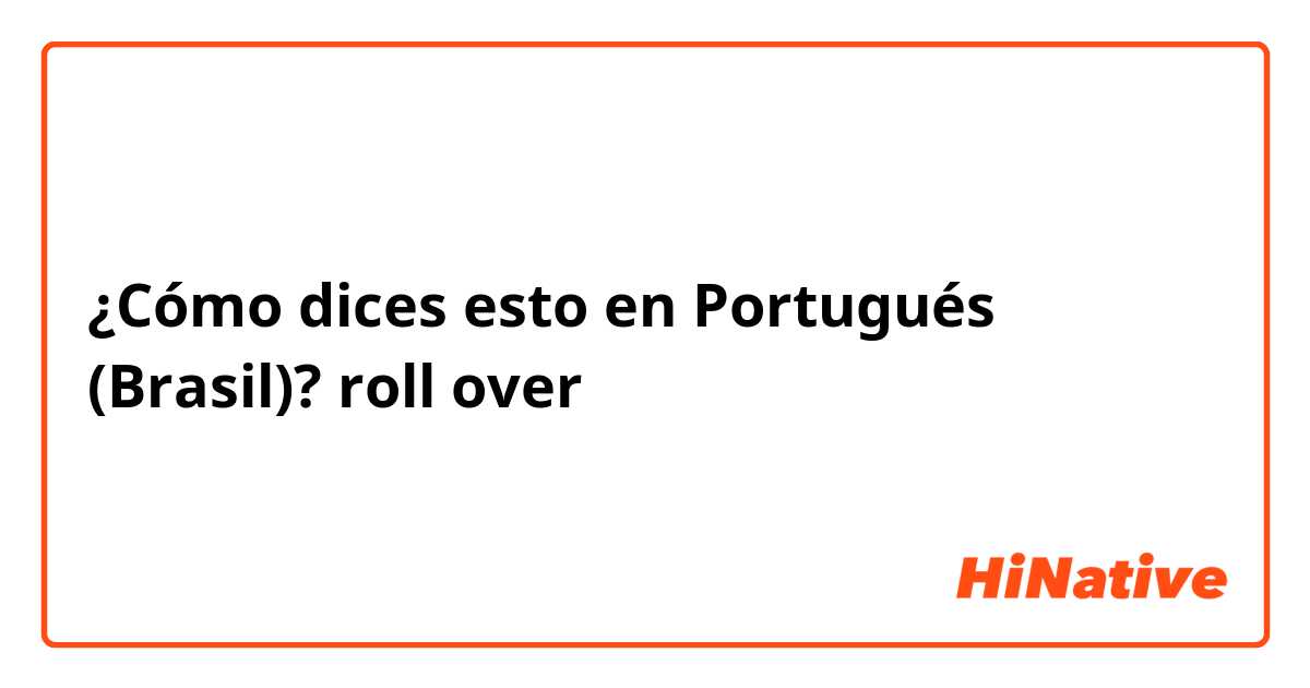 ¿Cómo dices esto en Portugués (Brasil)? roll over