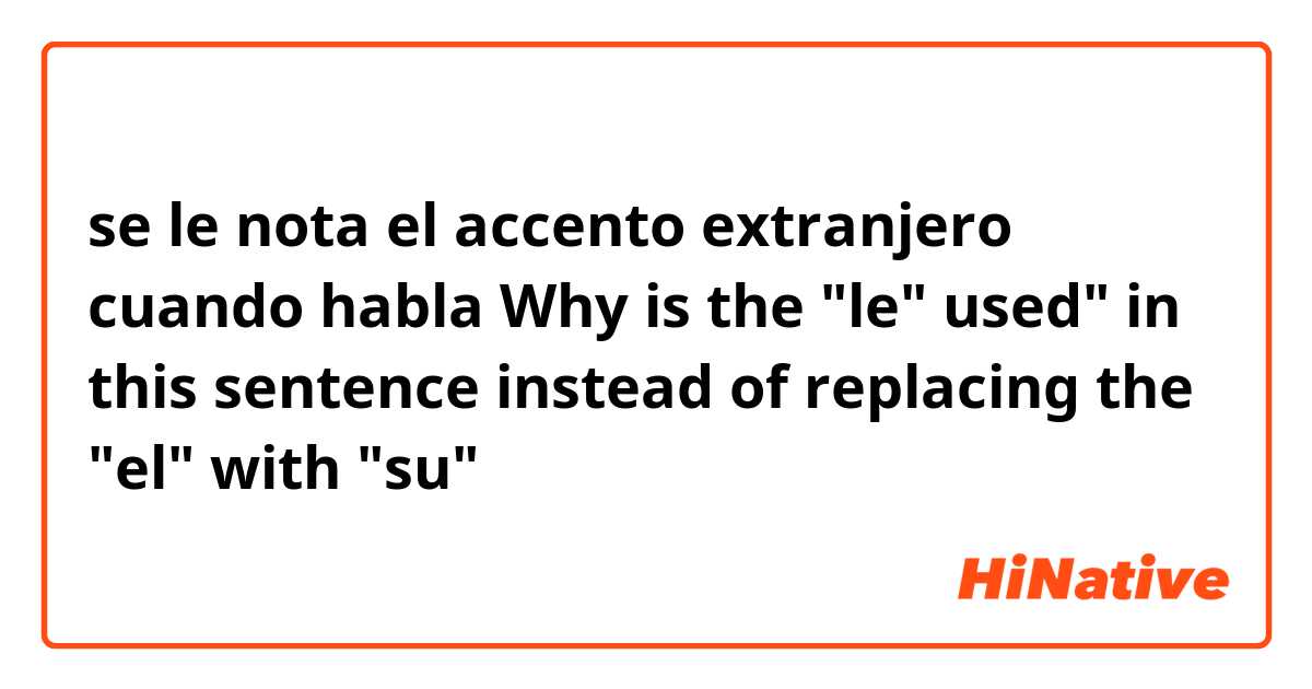 se le nota el accento extranjero cuando habla

Why is the "le" used" in this sentence instead of replacing the "el" with "su"