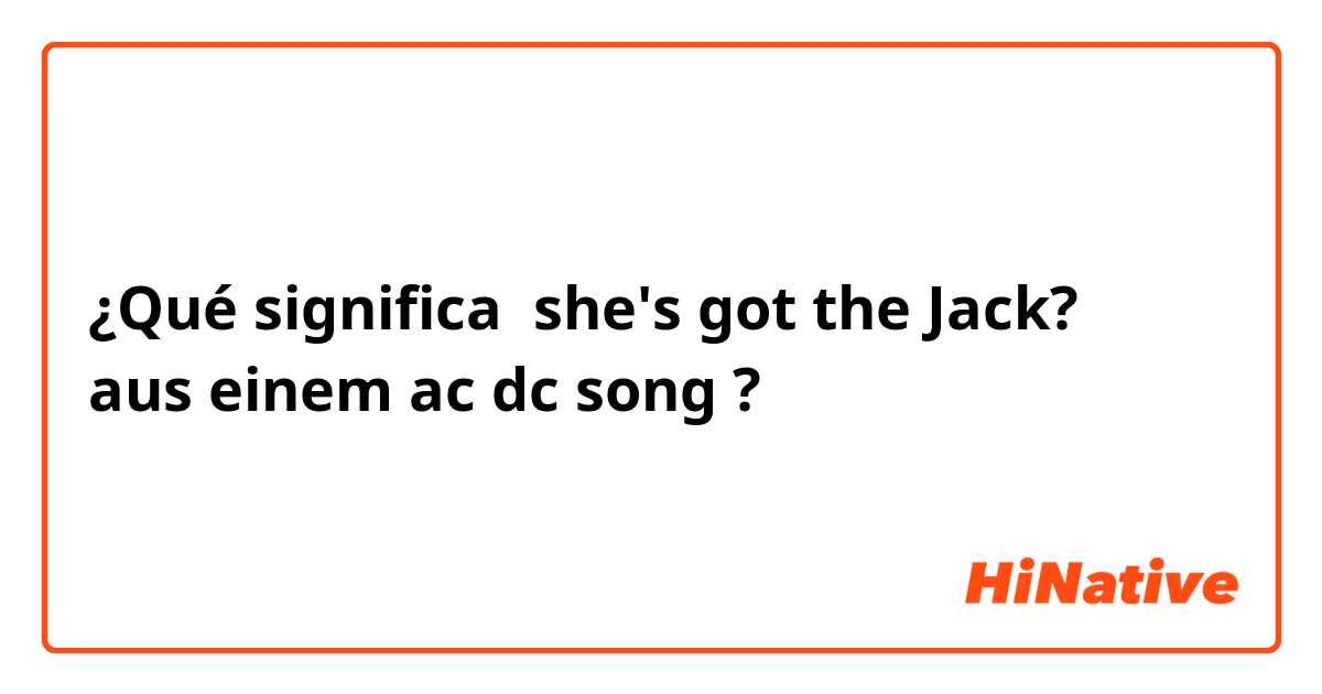 Incubus politiker bemærkning Qué significa "she's got the Jack? aus einem ac dc song" en Inglés (US)? |  HiNative
