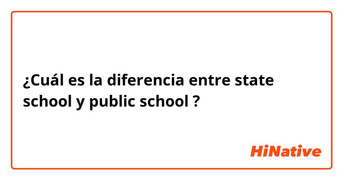 ¿Cuál es la diferencia entre state school y public school ?