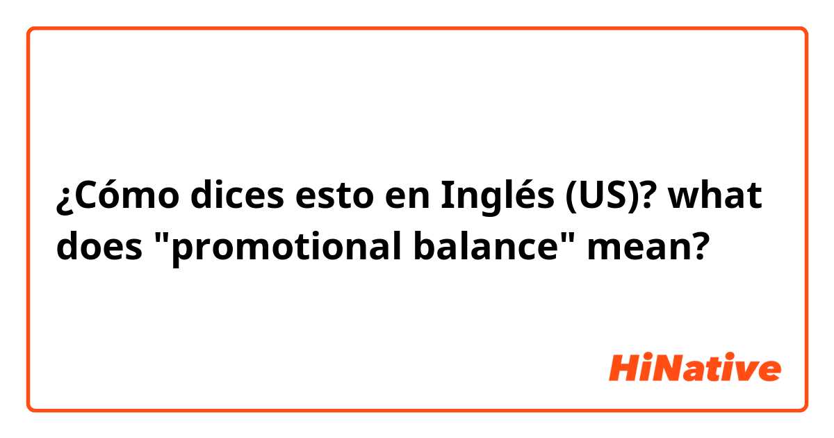 ¿Cómo dices esto en Inglés (US)? what does "promotional balance" mean?