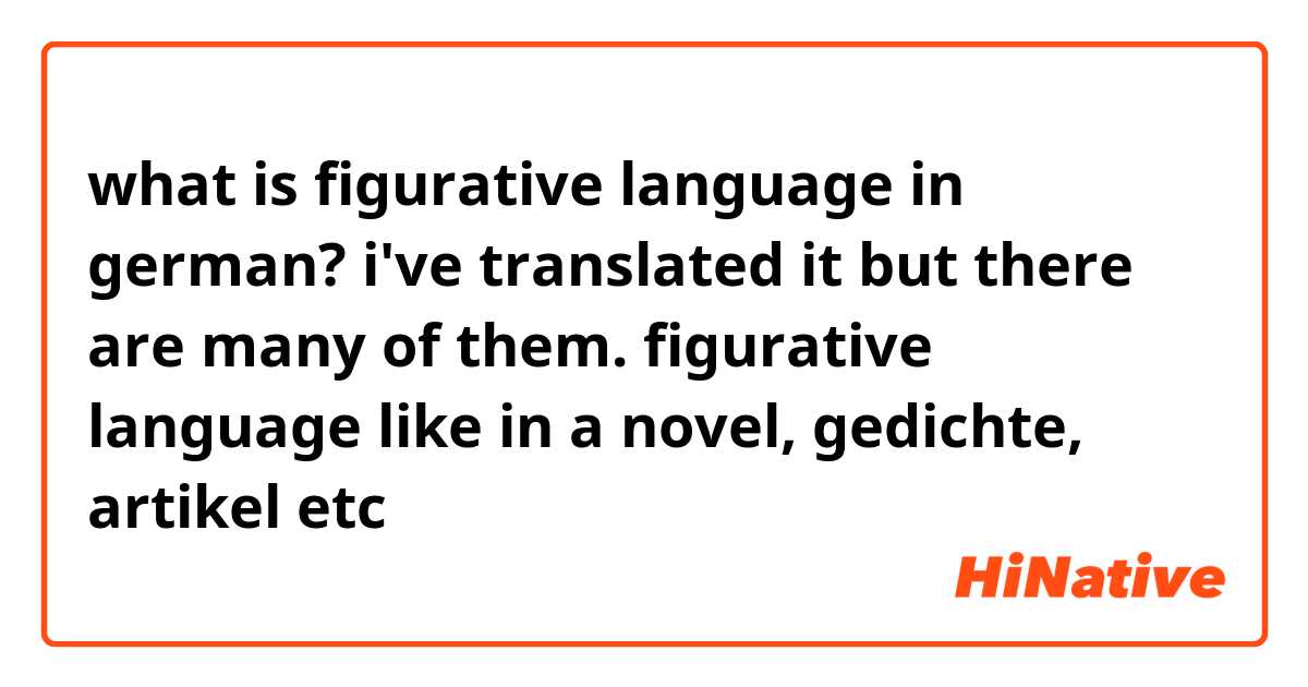 what is figurative language in german? i've translated it but there are many of them. figurative language like in a novel, gedichte, artikel etc