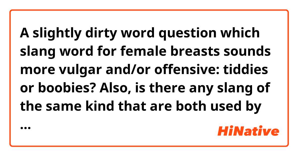 A slightly dirty word question😅 which slang word for female breasts sounds  more vulgar and/