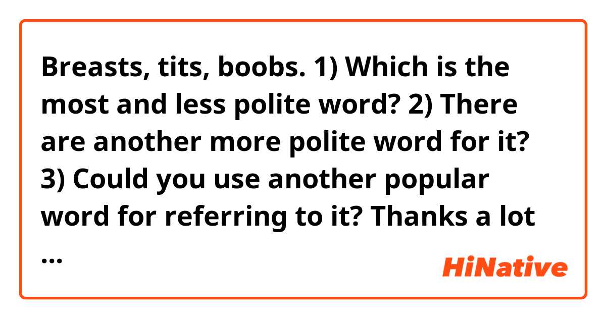 Breasts, tits, boobs. 1) Which is the most and less polite word? 2) There  are another