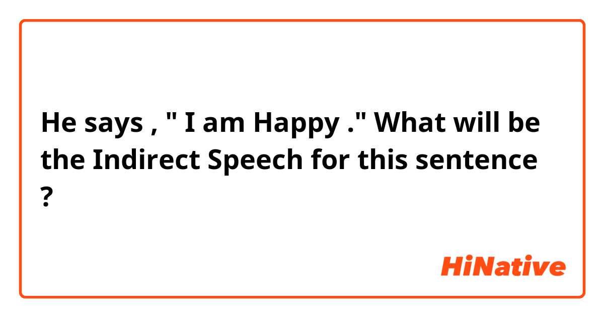 he says i am happy change into indirect speech