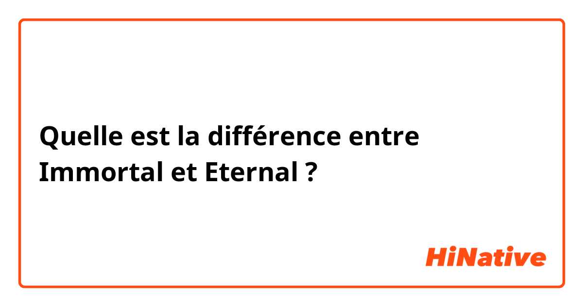 Quelle est la différence entre Immortal et Eternal ?