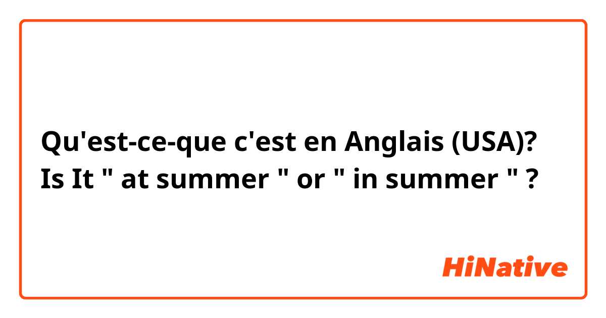 Qu'est-ce-que c'est en Anglais (USA)? Is It " at summer " or " in summer " ?