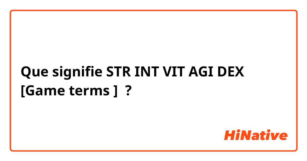 Que signifie STR   INT  VIT  AGI   DEX   [Game terms ] ?