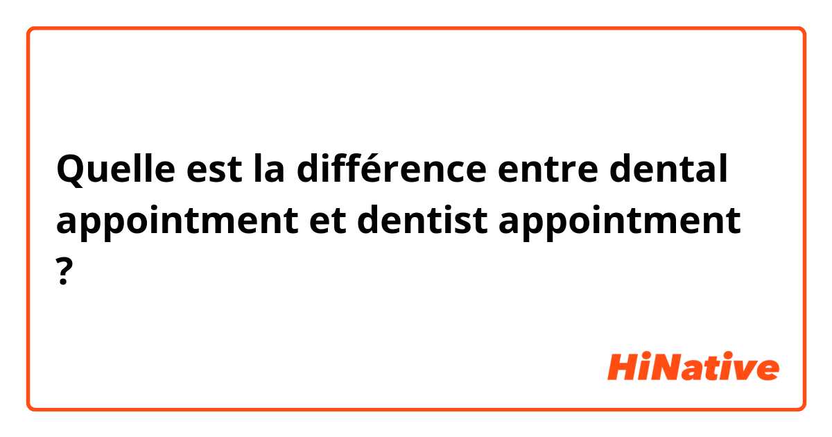 Quelle est la différence entre dental appointment et dentist appointment ?