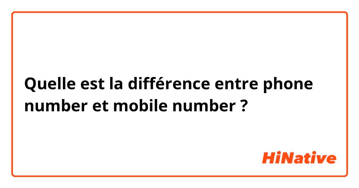 Quelle est la différence entre phone number et mobile number ?