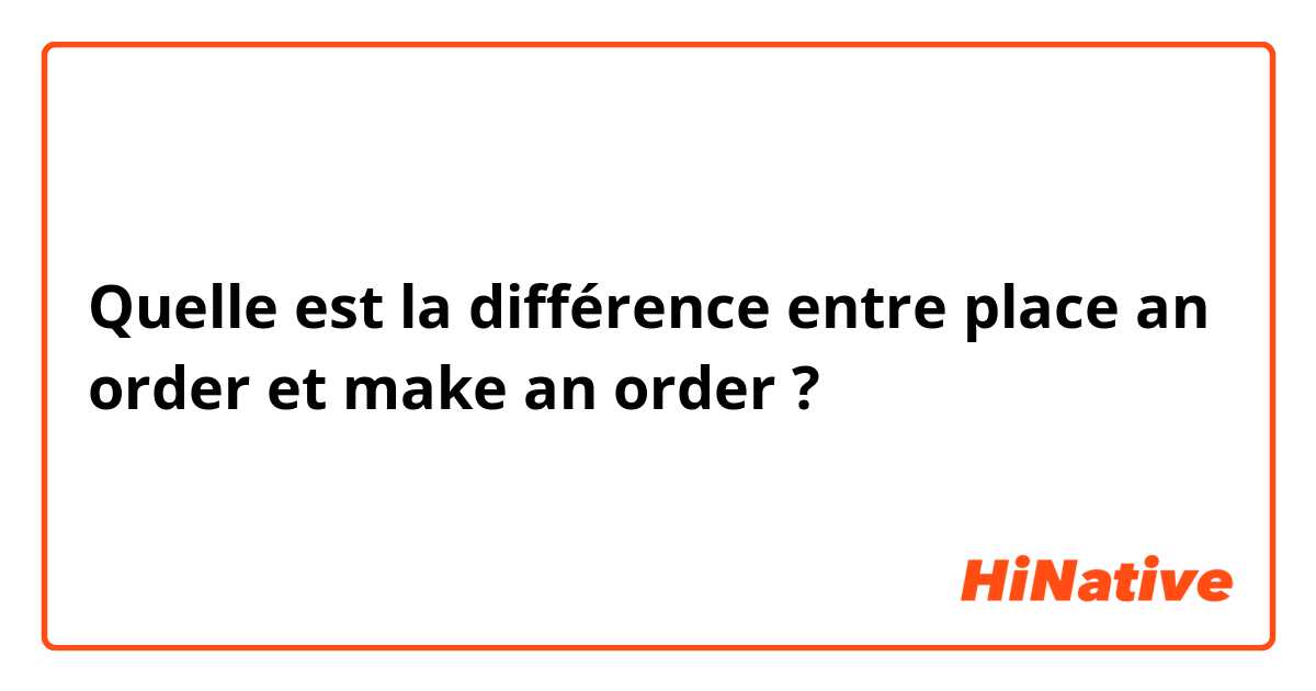 Quelle est la différence entre place an order et make an order  ?